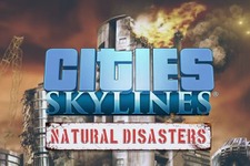 街づくりシム『Cities: Skylines』災害テーマの新拡張「Natural Disasters」発表 画像