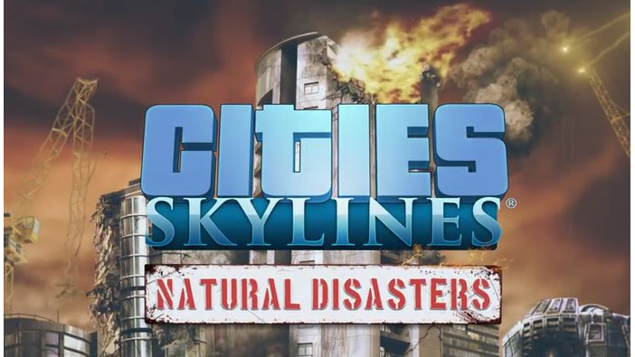 街づくりシム『Cities: Skylines』災害テーマの新拡張「Natural Disasters」発表