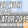 【特集】親父シャワーシム『Shower With Your Dad Simulator 2015』は98円以上の内容なのか―プレイして検証